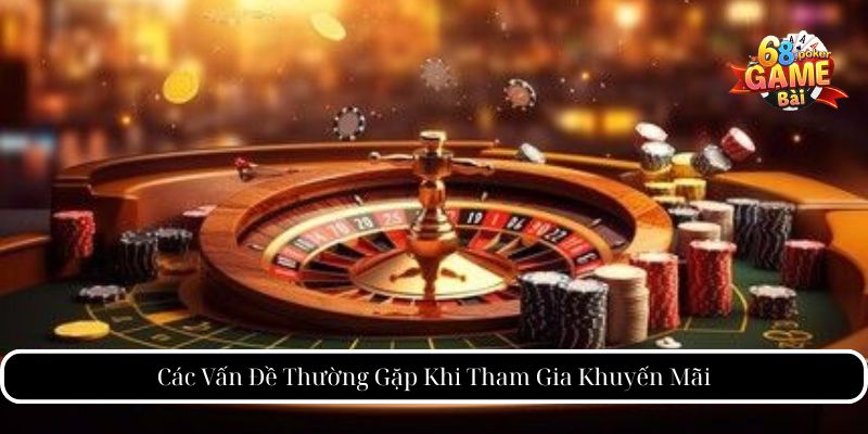 Các Vấn Đề Thường Gặp Khi Tham Gia Khuyến Mãi
