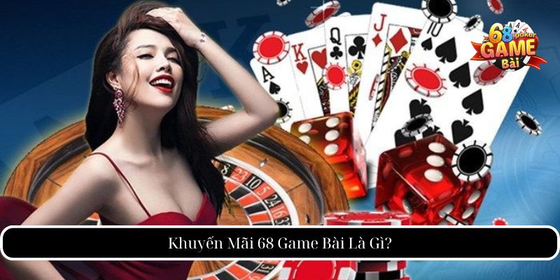 Khuyến Mãi 68 Game Bài Là Gì?