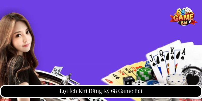 Lợi Ích Khi Đăng Ký 68 Game Bài