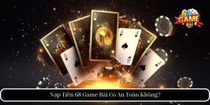 Nạp Tiền 68 Game Bài - Hướng Dẫn Chi Tiết Và Mẹo An Toàn 3 Nạp Tiền 68 Game Bài Có An Toàn Không?