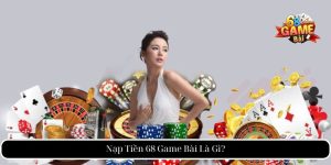 Nạp Tiền 68 Game Bài - Hướng Dẫn Chi Tiết Và Mẹo An Toàn 1 Nạp Tiền 68 Game Bài Là Gì?