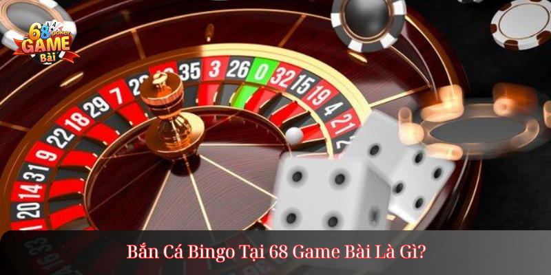 Bắn Cá Bingo Tại 68 Game Bài Là Gì?
