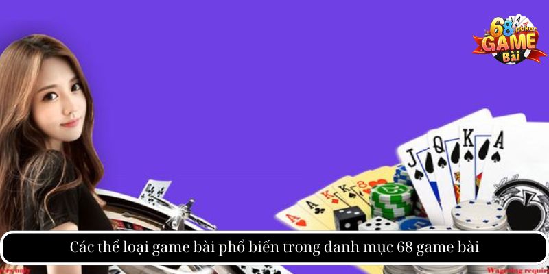 Các thể loại game bài phổ biến trong danh mục 68 game bài