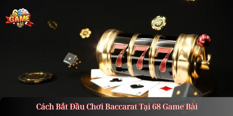 Baccarat là gì: Hướng Dẫn Chơi và Bí Quyết Thắng Lớn 4 Cách Bắt Đầu Chơi Baccarat Tại 68 Game Bài