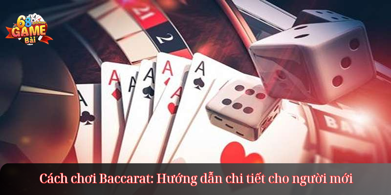 Cách chơi Baccarat: Hướng dẫn chi tiết cho người mới