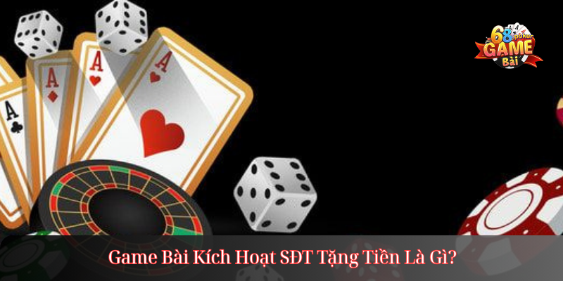 Game Bài Kích Hoạt SĐT Tặng Tiền Là Gì?