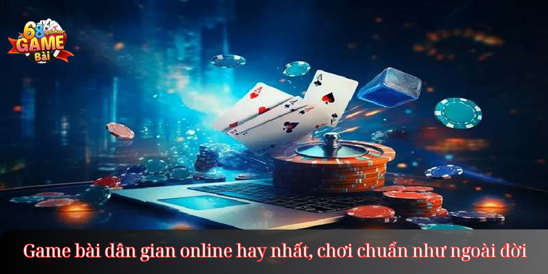 Game bài dân gian online hay nhất, chơi chuẩn như ngoài đời
