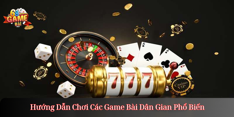 Hướng Dẫn Chơi Các Game Bài Dân Gian Phổ Biến