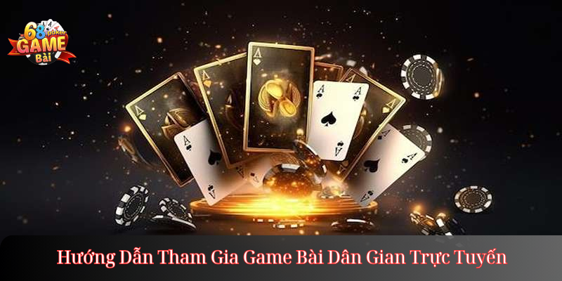 Hướng Dẫn Tham Gia Game Bài Dân Gian Trực Tuyến