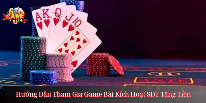 Hướng Dẫn Tham Gia Game Bài Kích Hoạt SĐT Tặng Tiền