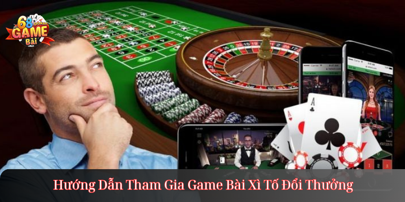 Hướng Dẫn Tham Gia Game Bài Xì Tố Đổi Thưởng