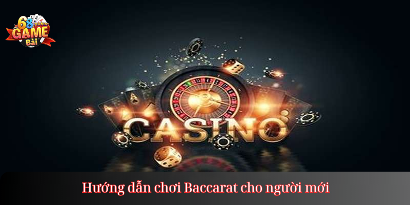 Hướng dẫn chơi Baccarat cho người mới