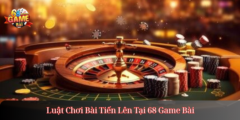 Luật Chơi Bài Tiến Lên Tại 68 Game Bài