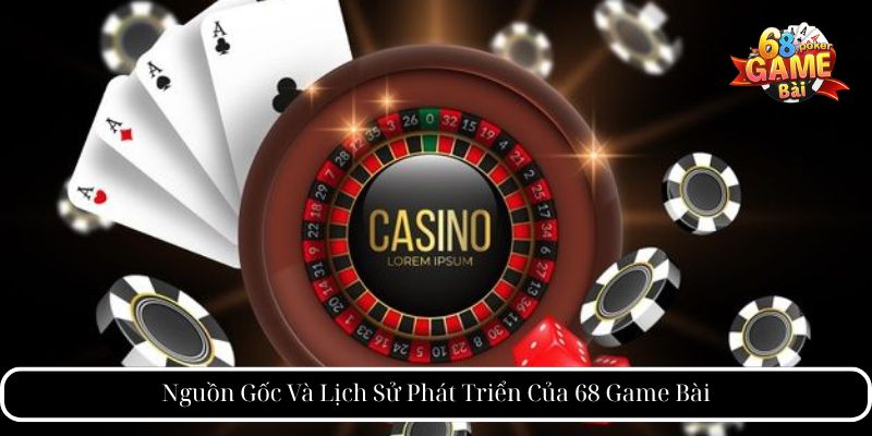 Nguồn Gốc Và Lịch Sử Phát Triển Của 68 Game Bài