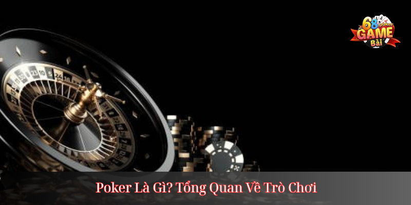 Poker Là Gì? Tổng Quan Về Trò Chơi
